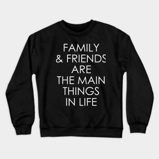 Family and friends are the main things in life Crewneck Sweatshirt